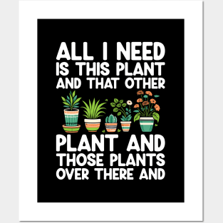 All I Need Is This Plant And That Other Plant Gardening Posters and Art